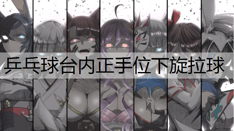 乒乓球台内正手位下旋拉球