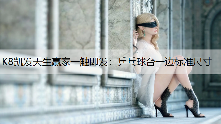 K8凯发天生赢家一触即发：乒乓球台一边标准尺寸
