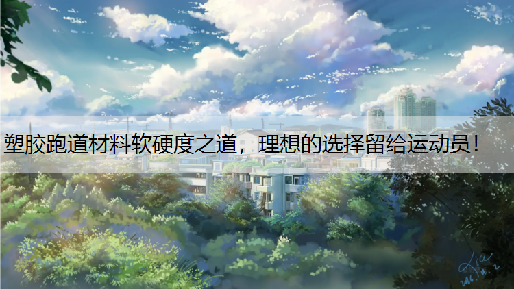 塑胶跑道材料软硬度之道，理想的选择留给运动员！