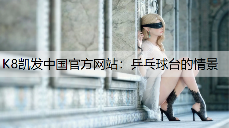 K8凯发中国官方网站：乒乓球台的情景