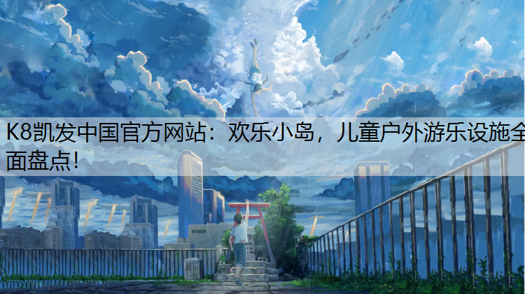 欢乐小岛,儿童户外游乐设施全面盘点! 欢乐小岛,儿童户外游乐设施全面盘点!